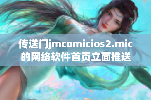 傳送門jmcomicios2.mic的網(wǎng)絡(luò)軟件首頁立面推送