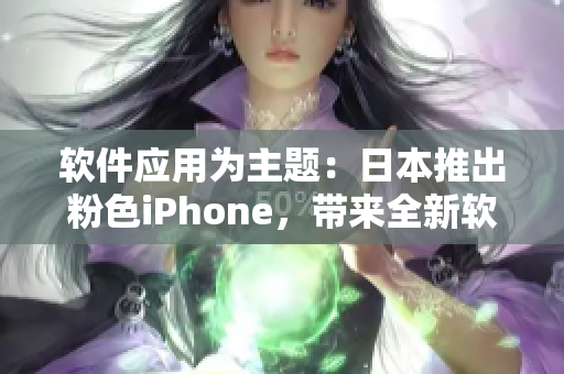 軟件應(yīng)用為主題：日本推出粉色iPhone，帶來全新軟件體驗(yàn)