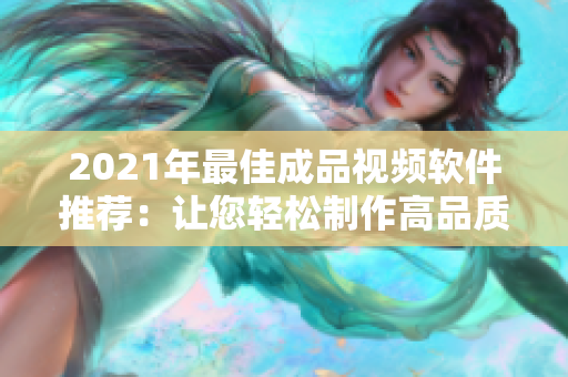 2021年最佳成品視頻軟件推薦：讓您輕松制作高品質(zhì)視頻的推薦