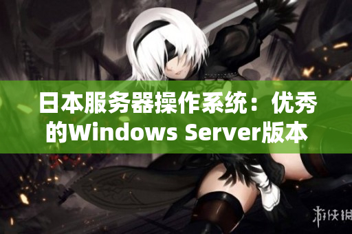 日本服務(wù)器操作系統(tǒng)：優(yōu)秀的Windows Server版本