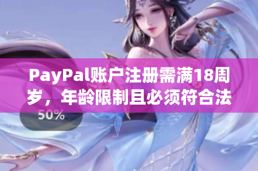 PayPal賬戶注冊需滿18周歲，年齡限制且必須符合法規(guī)