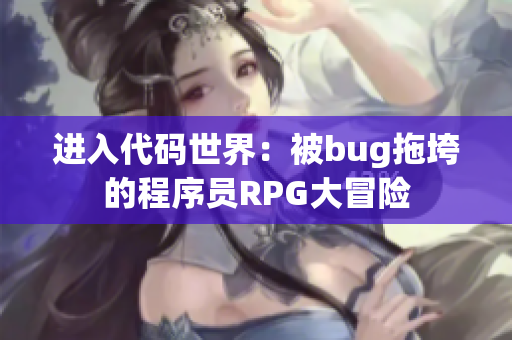 進(jìn)入代碼世界：被bug拖垮的程序員RPG大冒險(xiǎn)