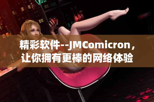 精彩軟件--JMComicron，讓你擁有更棒的網(wǎng)絡(luò)體驗(yàn)