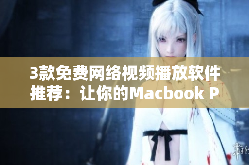 3款免費(fèi)網(wǎng)絡(luò)視頻播放軟件推薦：讓你的Macbook Pro觀影更自由