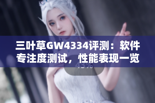 三葉草GW4334評測：軟件專注度測試，性能表現(xiàn)一覽