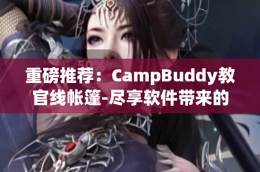 重磅推薦：CampBuddy教官線帳篷-盡享軟件帶來的震撼新體驗!