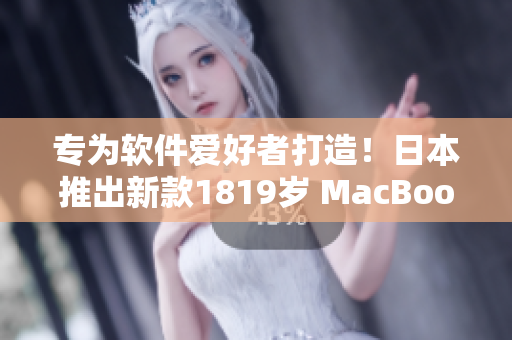 專為軟件愛(ài)好者打造！日本推出新款1819歲 MacBook