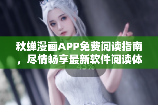 秋蟬漫畫APP免費(fèi)閱讀指南，盡情暢享最新軟件閱讀體驗(yàn)