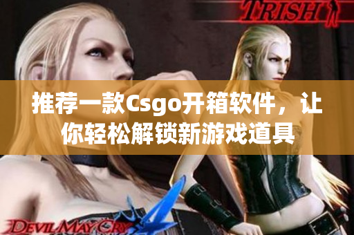 推薦一款Csgo開箱軟件，讓你輕松解鎖新游戲道具