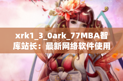 xrk1_3_0ark_77MBA智庫站長：最新網(wǎng)絡(luò)軟件使用數(shù)據(jù)分析報(bào)道