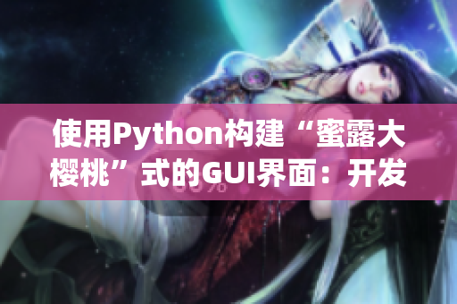 使用Python構建“蜜露大櫻桃”式的GUI界面：開發(fā)軟件更高效！