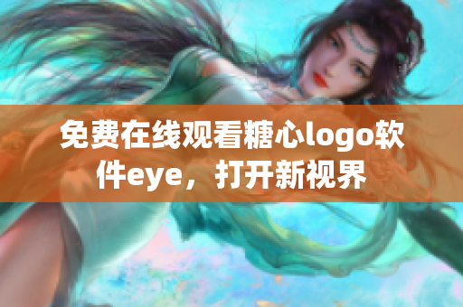 免費在線觀看糖心logo軟件eye，打開新視界