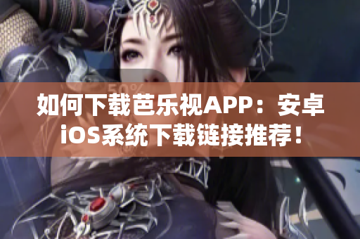 如何下載芭樂視APP：安卓iOS系統(tǒng)下載鏈接推薦！