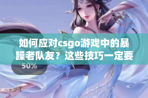 如何應(yīng)對(duì)csgo游戲中的暴躁老隊(duì)友？這些技巧一定要掌握！