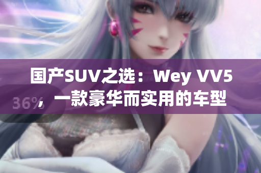 國(guó)產(chǎn)SUV之選：Wey VV5，一款豪華而實(shí)用的車型