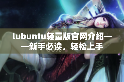 lubuntu輕量版官網(wǎng)介紹——新手必讀，輕松上手