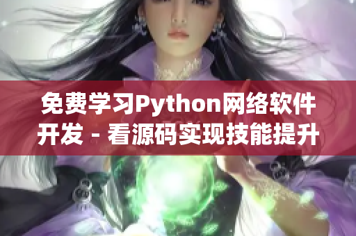 免費學習Python網(wǎng)絡(luò)軟件開發(fā) - 看源碼實現(xiàn)技能提升！