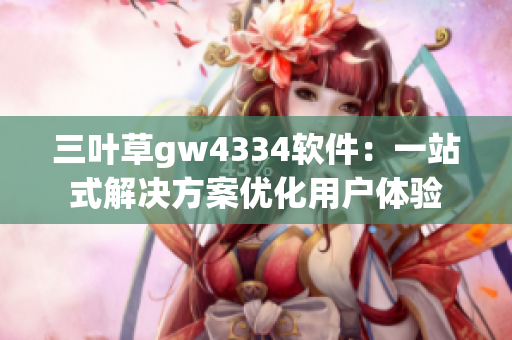 三葉草gw4334軟件：一站式解決方案優(yōu)化用戶體驗(yàn)