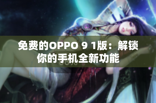 免費的OPPO 9 1版：解鎖你的手機全新功能