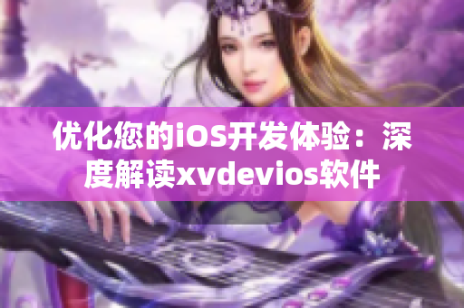 優(yōu)化您的iOS開發(fā)體驗(yàn)：深度解讀xvdevios軟件