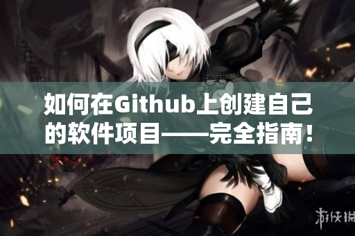 如何在Github上創(chuàng)建自己的軟件項目——完全指南！