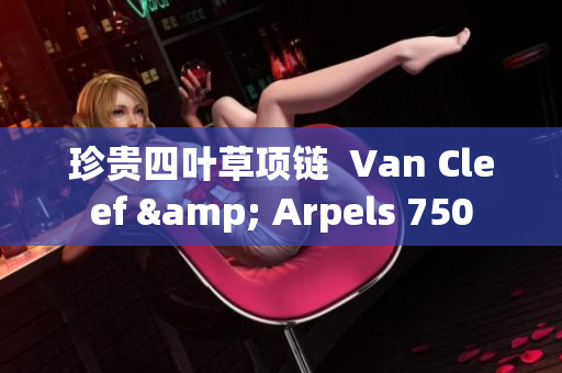 珍貴四葉草項(xiàng)鏈  Van Cleef & Arpels 750