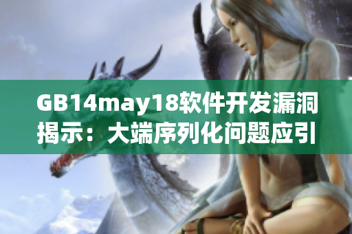 GB14may18軟件開(kāi)發(fā)漏洞揭示：大端序列化問(wèn)題應(yīng)引起重視