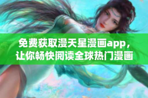 免費獲取漫天星漫畫app，讓你暢快閱讀全球熱門漫畫