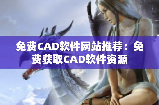 免費(fèi)CAD軟件網(wǎng)站推薦：免費(fèi)獲取CAD軟件資源