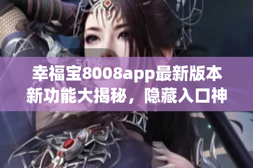 幸福寶8008app最新版本新功能大揭秘，隱藏入口神秘登場(chǎng)iOS系統(tǒng)