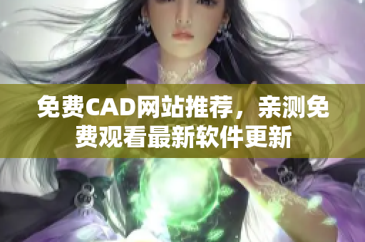 免費(fèi)CAD網(wǎng)站推薦，親測(cè)免費(fèi)觀看最新軟件更新