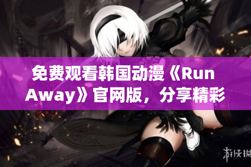 免費(fèi)觀看韓國(guó)動(dòng)漫《Run Away》官網(wǎng)版，分享精彩故事和角色深度剖析！