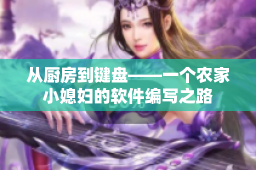 從廚房到鍵盤——一個農(nóng)家小媳婦的軟件編寫之路