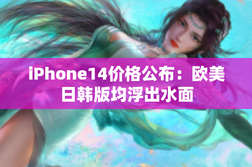 iPhone14價(jià)格公布：歐美日韓版均浮出水面