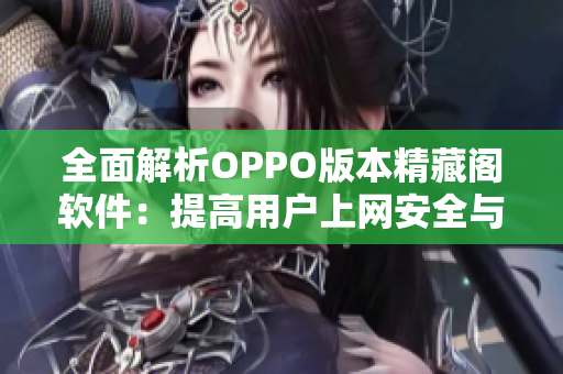 全面解析OPPO版本精藏閣軟件：提高用戶(hù)上網(wǎng)安全與速度