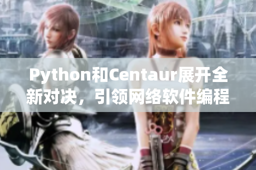 Python和Centaur展開全新對決，引領(lǐng)網(wǎng)絡(luò)軟件編程風(fēng)向