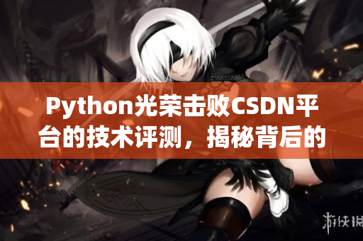 Python光榮擊敗CSDN平臺的技術(shù)評測，揭秘背后的秘密戰(zhàn)術(shù)