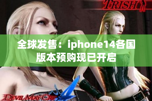 全球發(fā)售：iphone14各國版本預購現(xiàn)已開啟