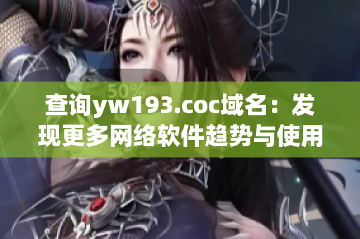 查詢yw193.coc域名：發(fā)現(xiàn)更多網(wǎng)絡(luò)軟件趨勢與使用技巧