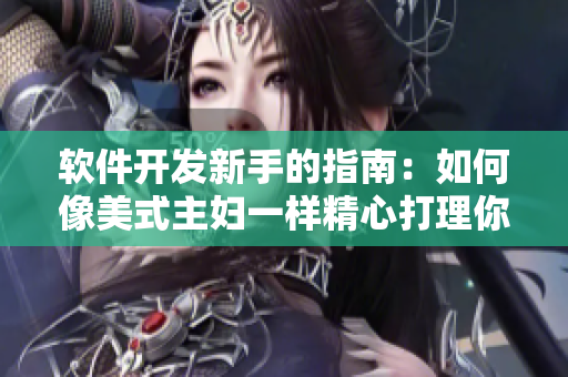 軟件開發(fā)新手的指南：如何像美式主婦一樣精心打理你的代碼庭院