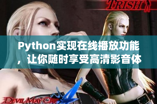 Python實(shí)現(xiàn)在線播放功能，讓你隨時(shí)享受高清影音體驗(yàn)