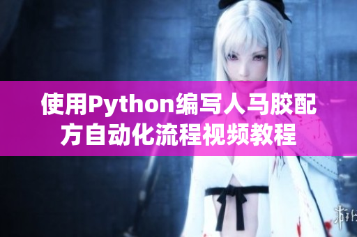 使用Python編寫人馬膠配方自動化流程視頻教程