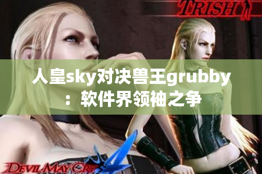 人皇sky對決獸王grubby：軟件界領袖之爭