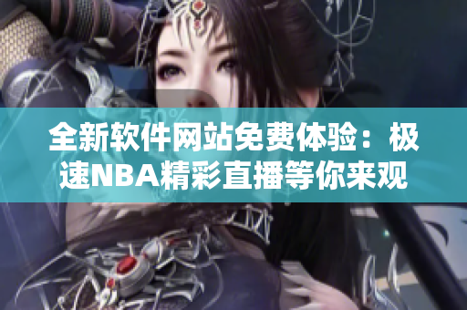 全新軟件網站免費體驗：極速NBA精彩直播等你來觀看