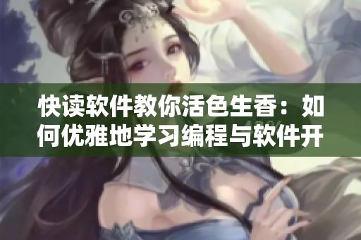 快讀軟件教你活色生香：如何優(yōu)雅地學(xué)習(xí)編程與軟件開發(fā)