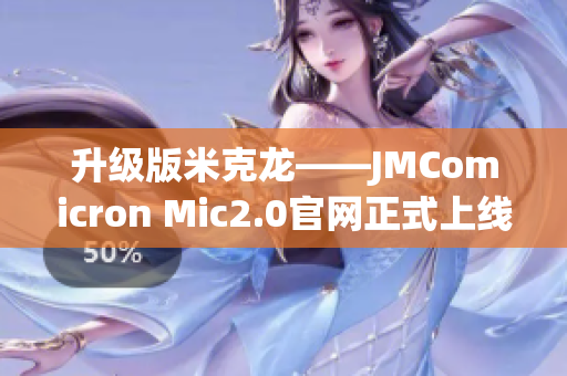 升級(jí)版米克龍——JMComicron Mic2.0官網(wǎng)正式上線