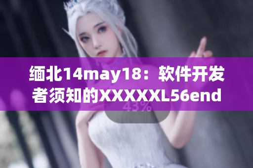 緬北14may18：軟件開發(fā)者須知的XXXXXL56endian知識！