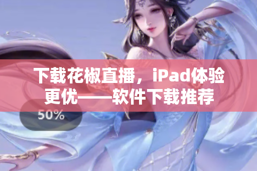 下載花椒直播，iPad體驗(yàn)更優(yōu)——軟件下載推薦