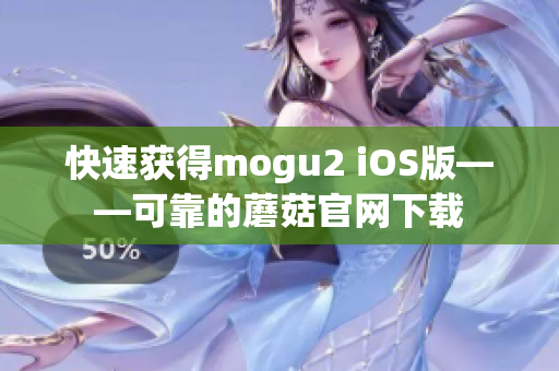 快速獲得mogu2 iOS版——可靠的蘑菇官網下載