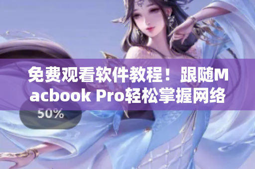 免費(fèi)觀看軟件教程！跟隨Macbook Pro輕松掌握網(wǎng)絡(luò)軟件運(yùn)用技巧